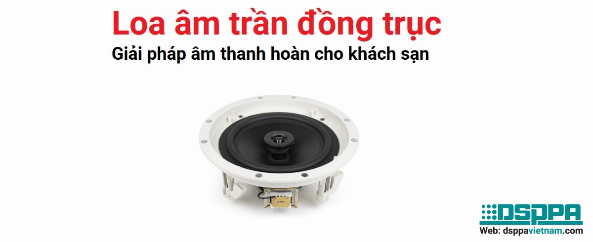 Loa âm trần đồng trục - Giải pháp âm thanh hoàn cho khách sạn