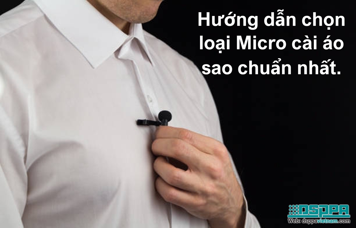 Hướng dẫn chọn loại Micro cài áo sao chuẩn nhất.
